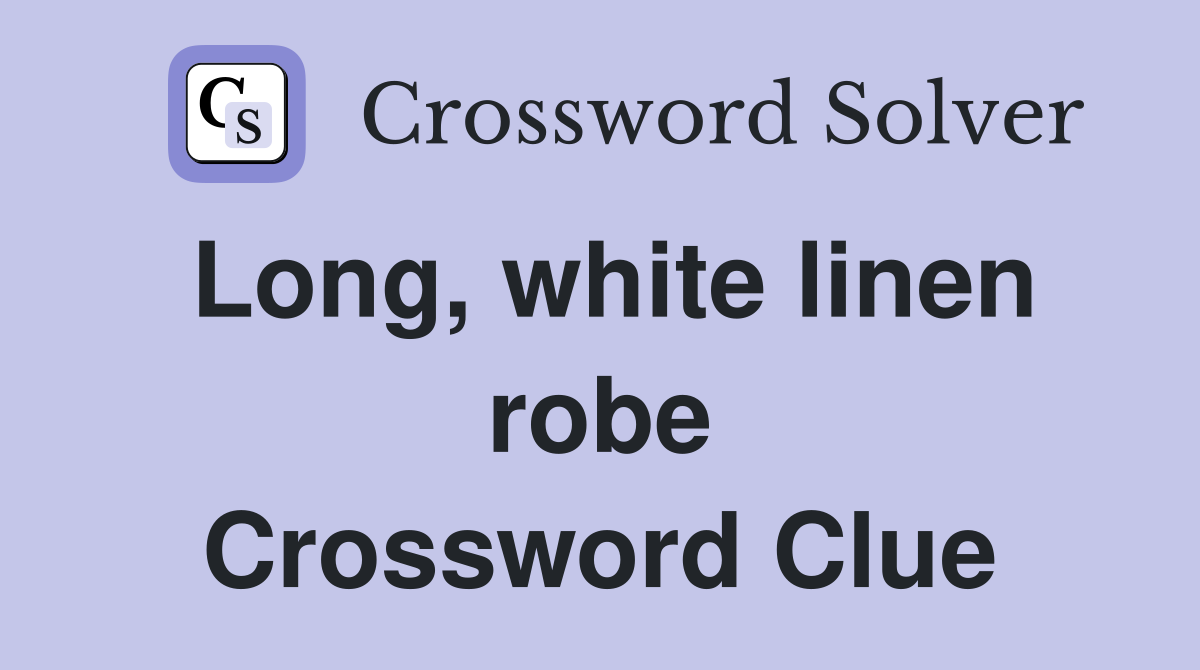 Long, white linen robe Crossword Clue