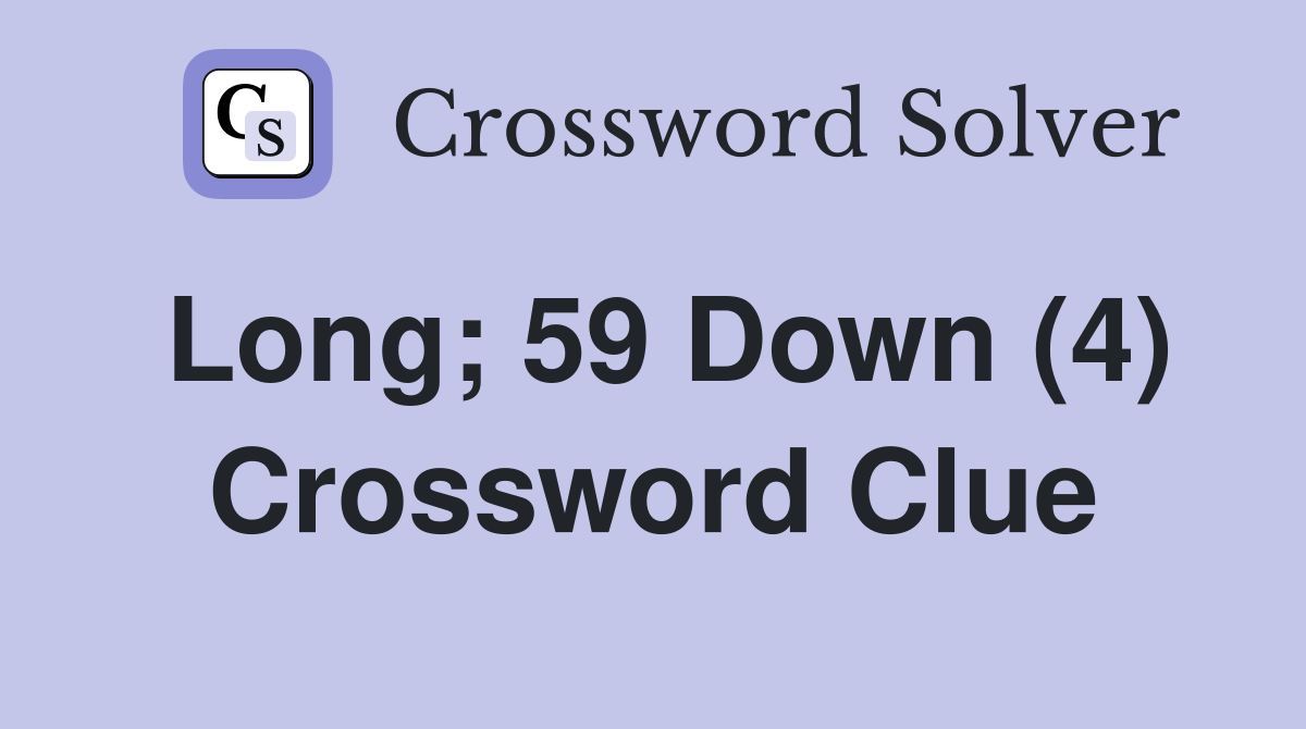 Long; 59 Down (4) Crossword Clue