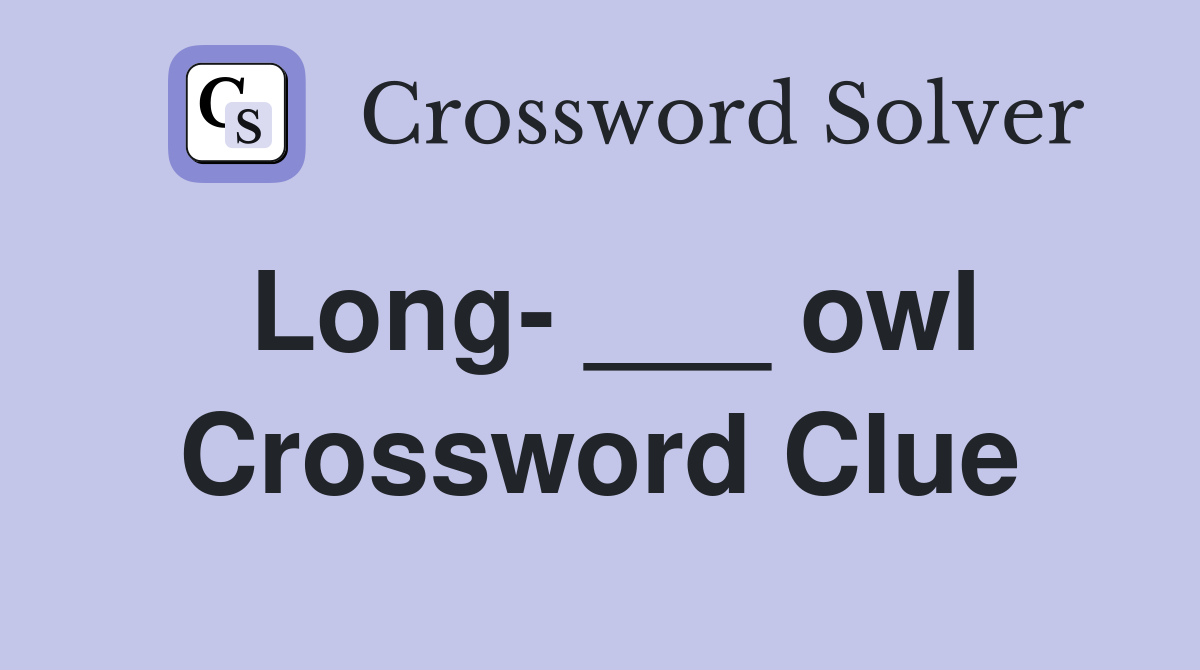 Long- ___ owl Crossword Clue