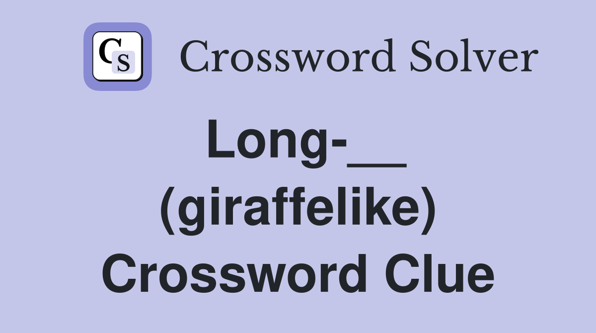 Long-__ (giraffelike) Crossword Clue