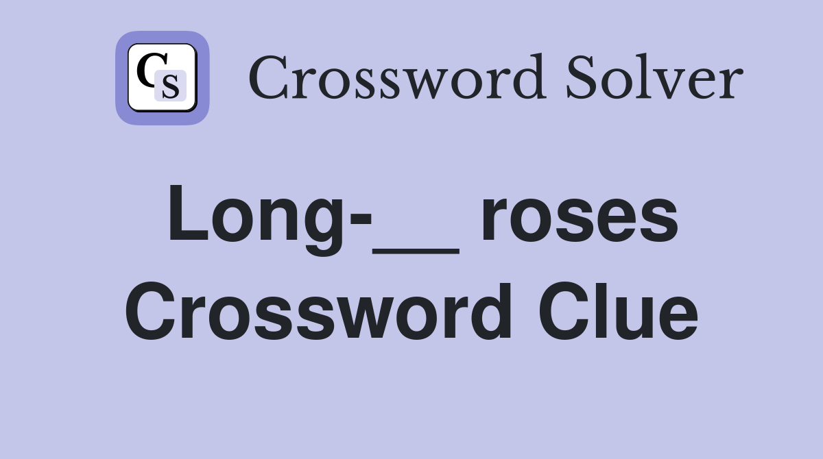 Long-__ roses Crossword Clue