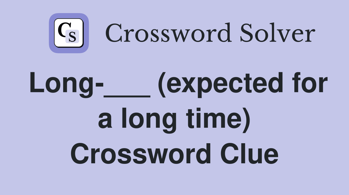 Long-___ (expected for a long time) Crossword Clue