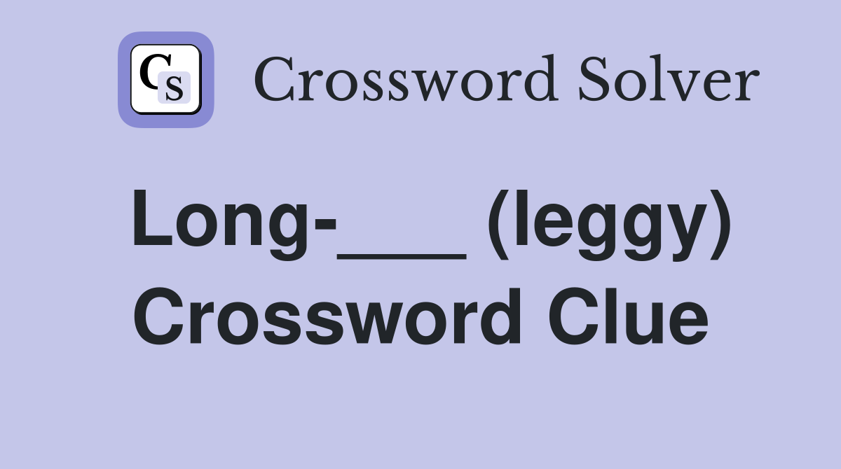 Long-___ (leggy) Crossword Clue