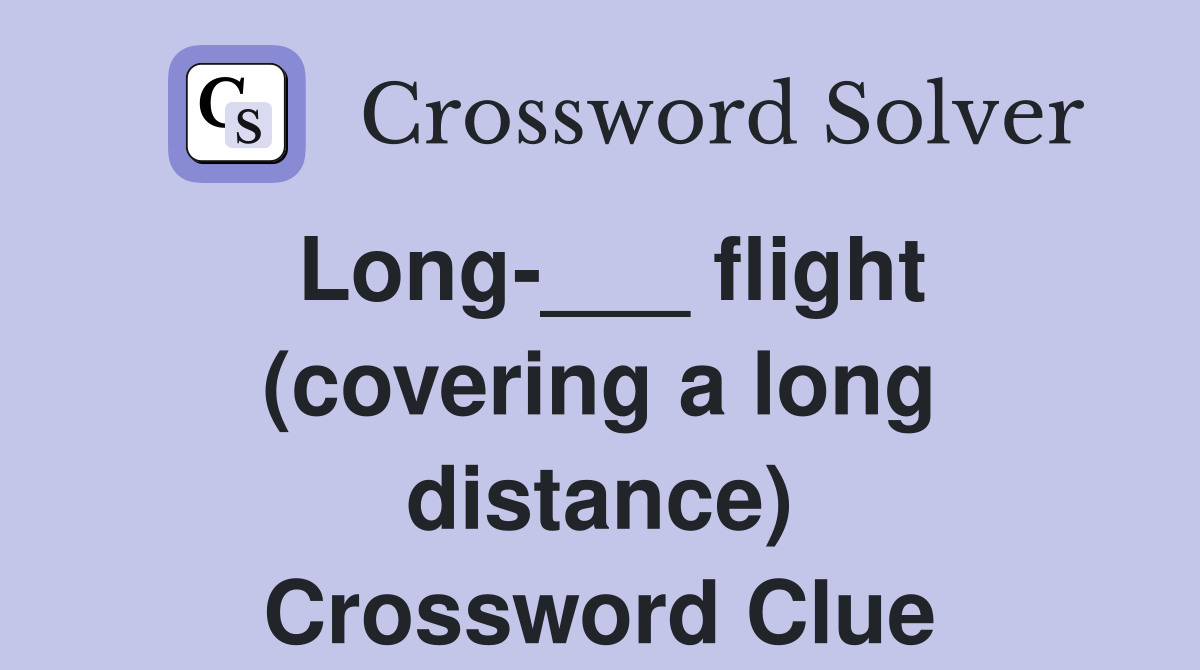 Long-___ flight (covering a long distance) Crossword Clue
