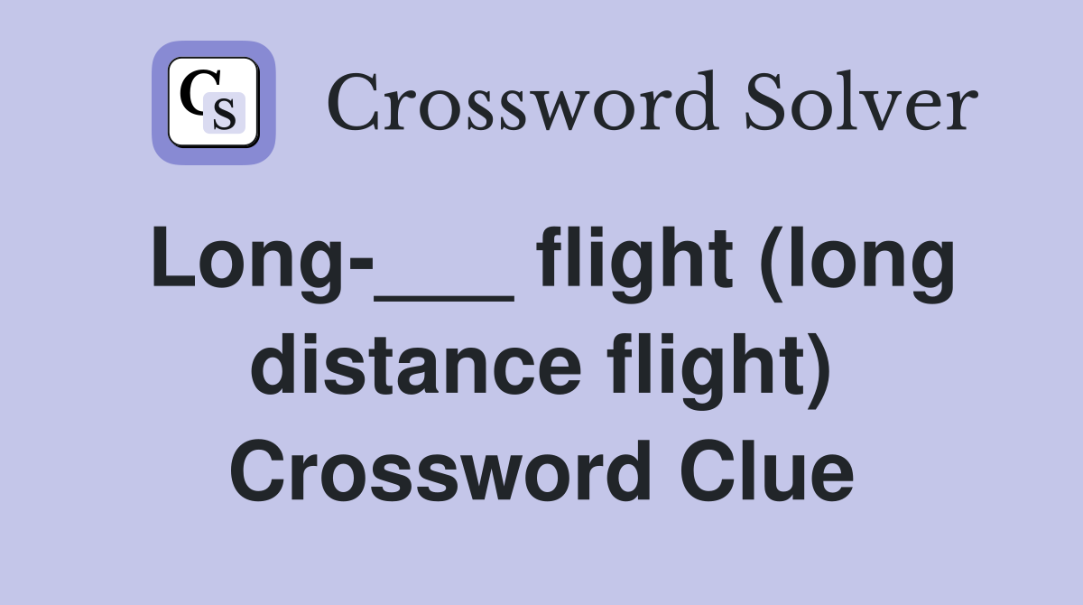 Long-___ flight (long distance flight) Crossword Clue