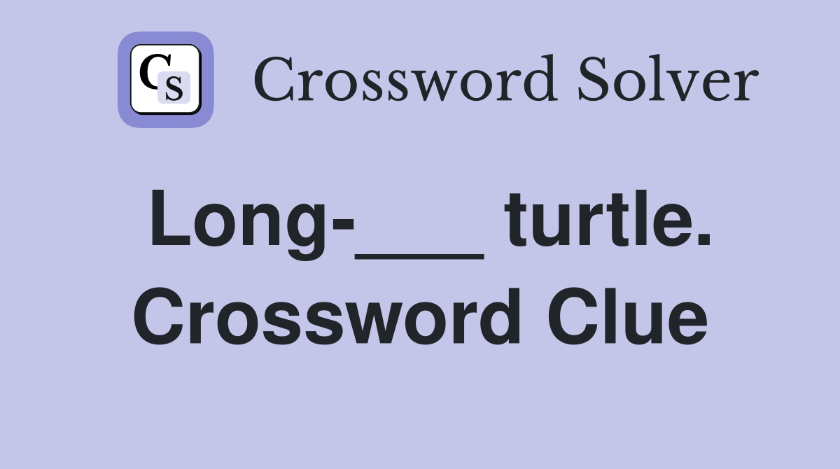 Long-___ turtle. Crossword Clue