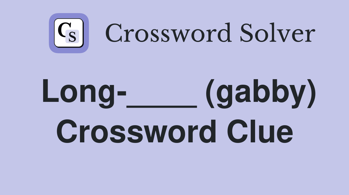 Long-____ (gabby) Crossword Clue