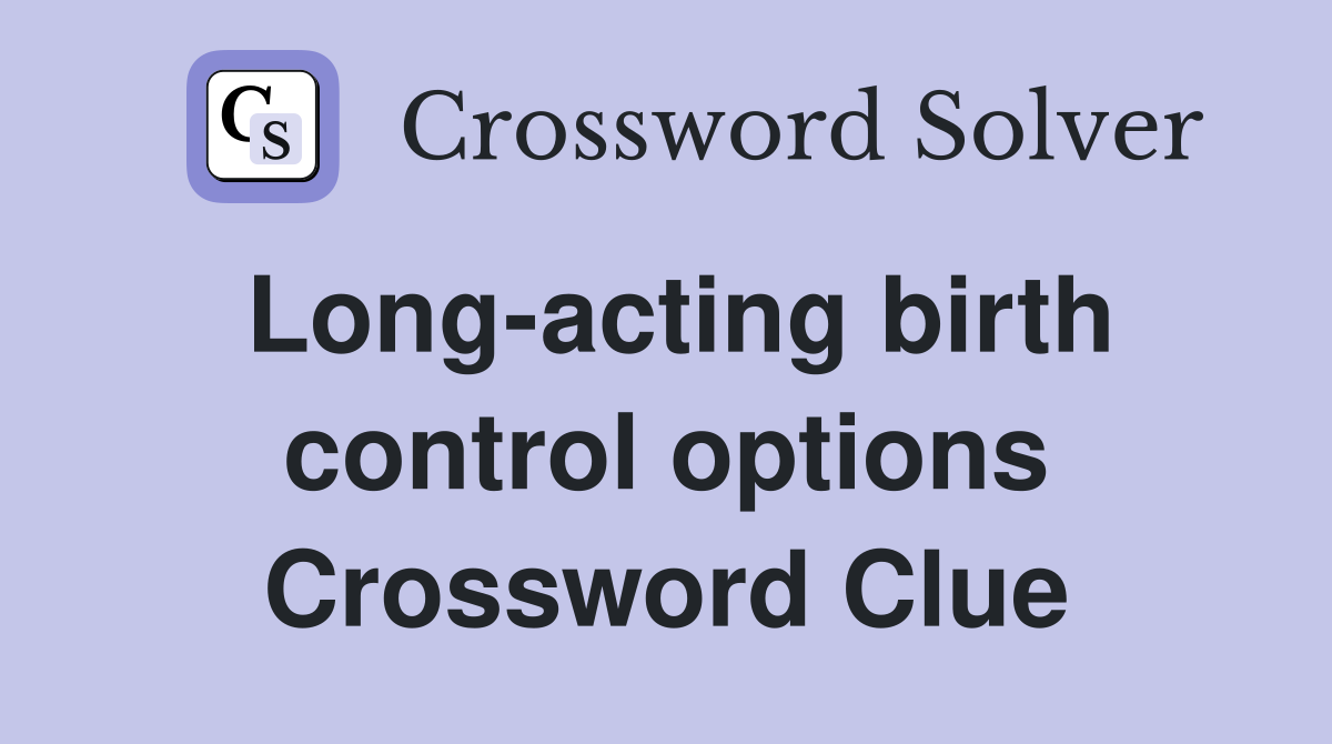 Long-acting birth control options Crossword Clue