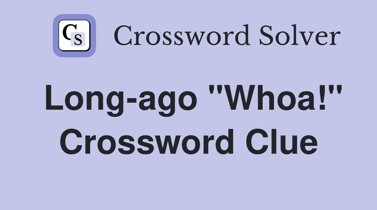 Long-ago "Whoa!" Crossword Clue