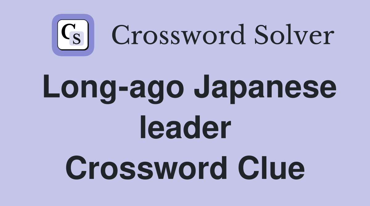 Long-ago Japanese leader Crossword Clue