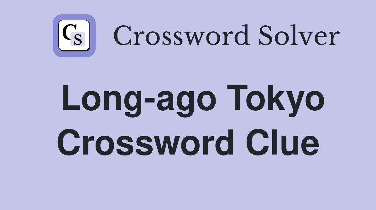 Long-ago Tokyo Crossword Clue
