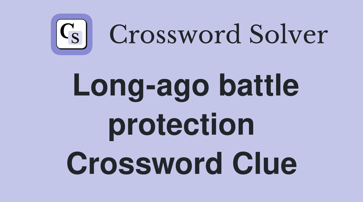 Long-ago battle protection Crossword Clue