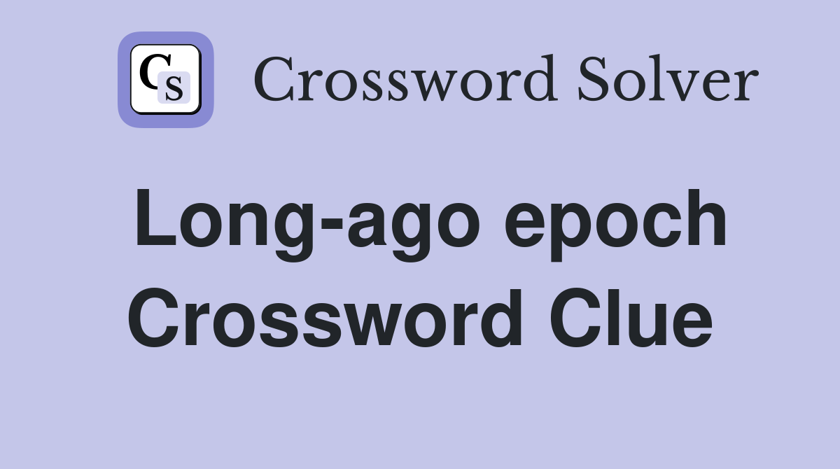 Long-ago epoch Crossword Clue