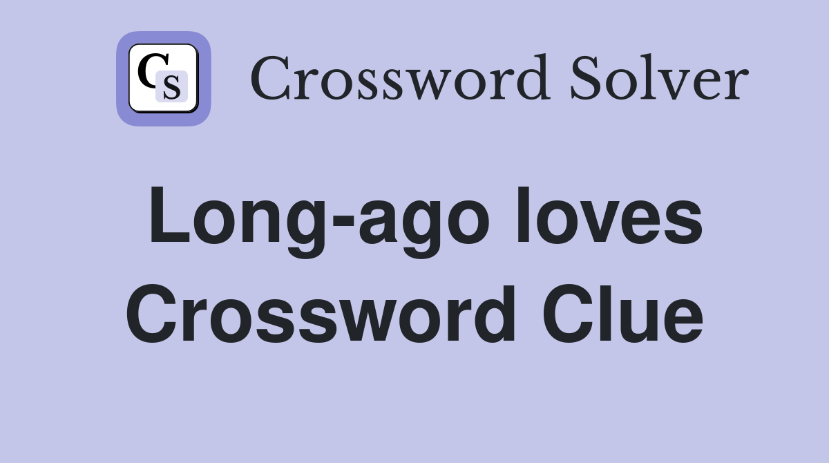 Long-ago loves Crossword Clue