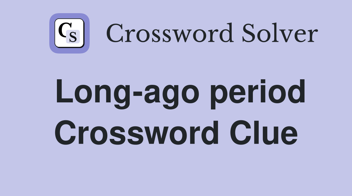 Long-ago period Crossword Clue