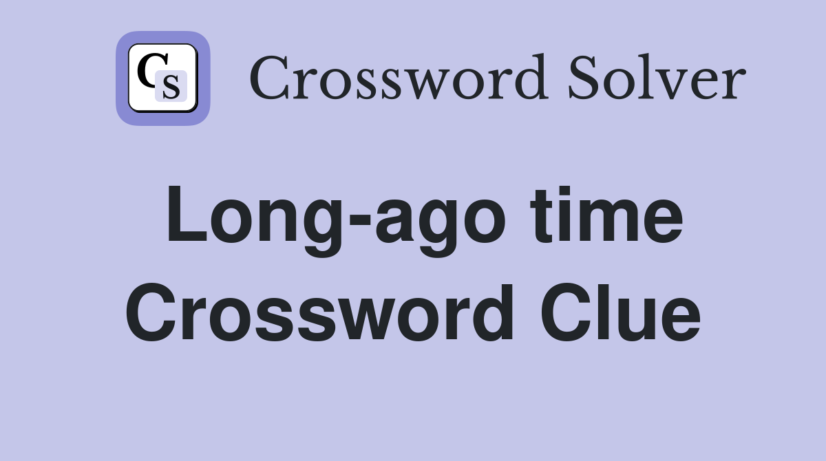 Long-ago time Crossword Clue