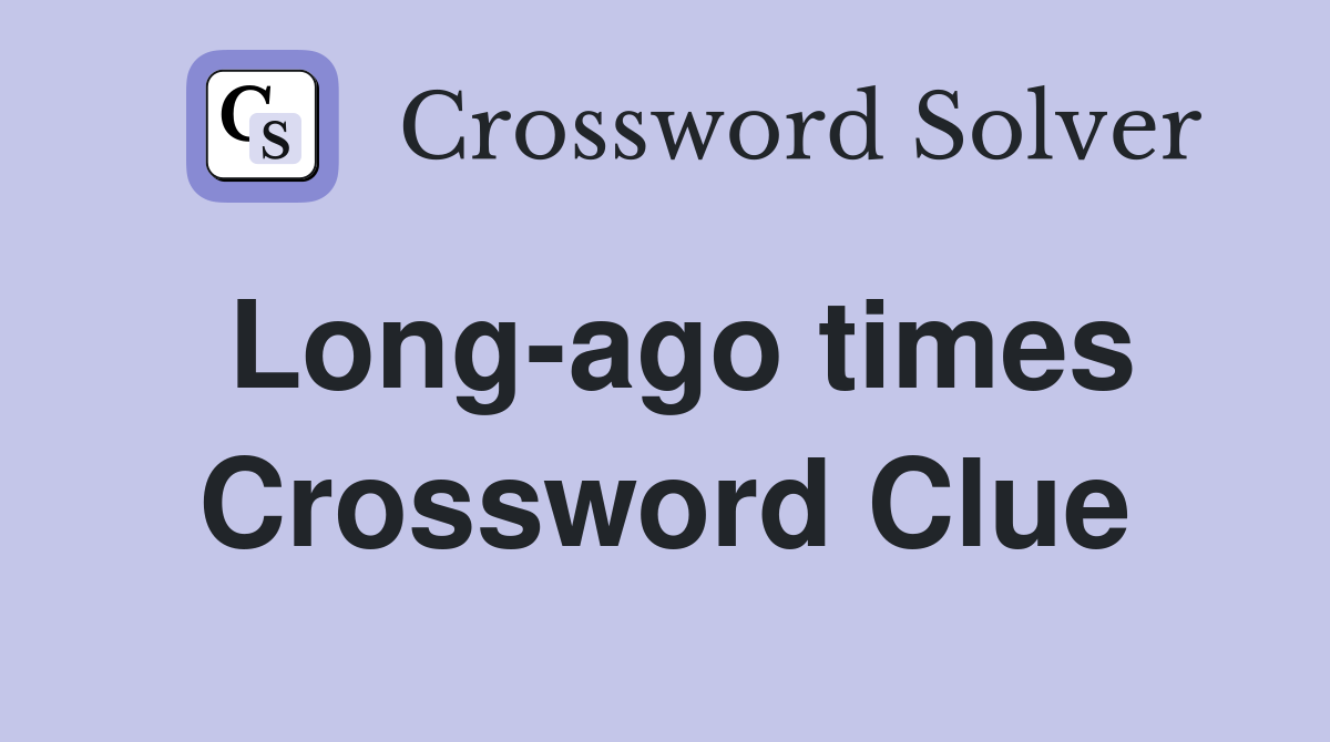 Long-ago times Crossword Clue