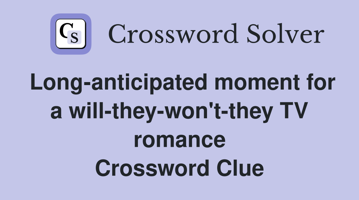 Long-anticipated moment for a will-they-won't-they TV romance Crossword Clue