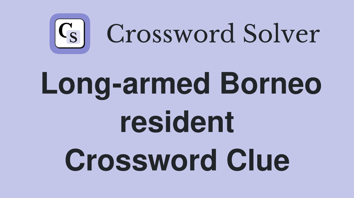 Long-armed Borneo resident Crossword Clue