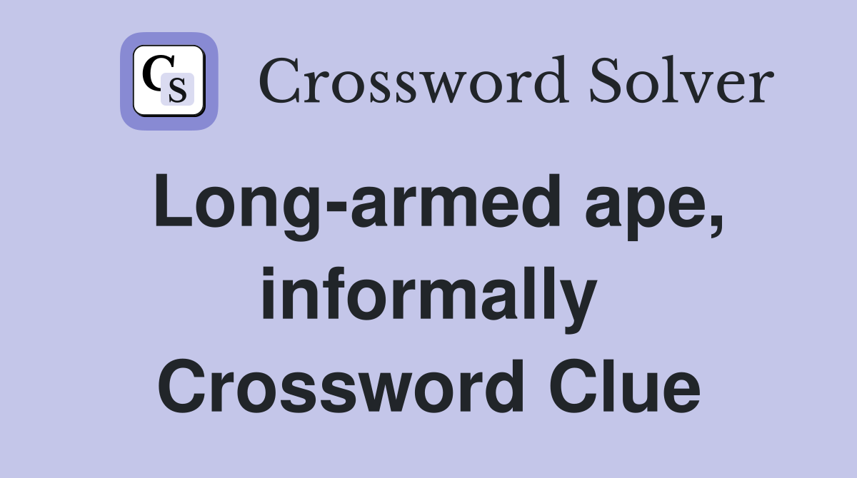 Long-armed ape, informally Crossword Clue