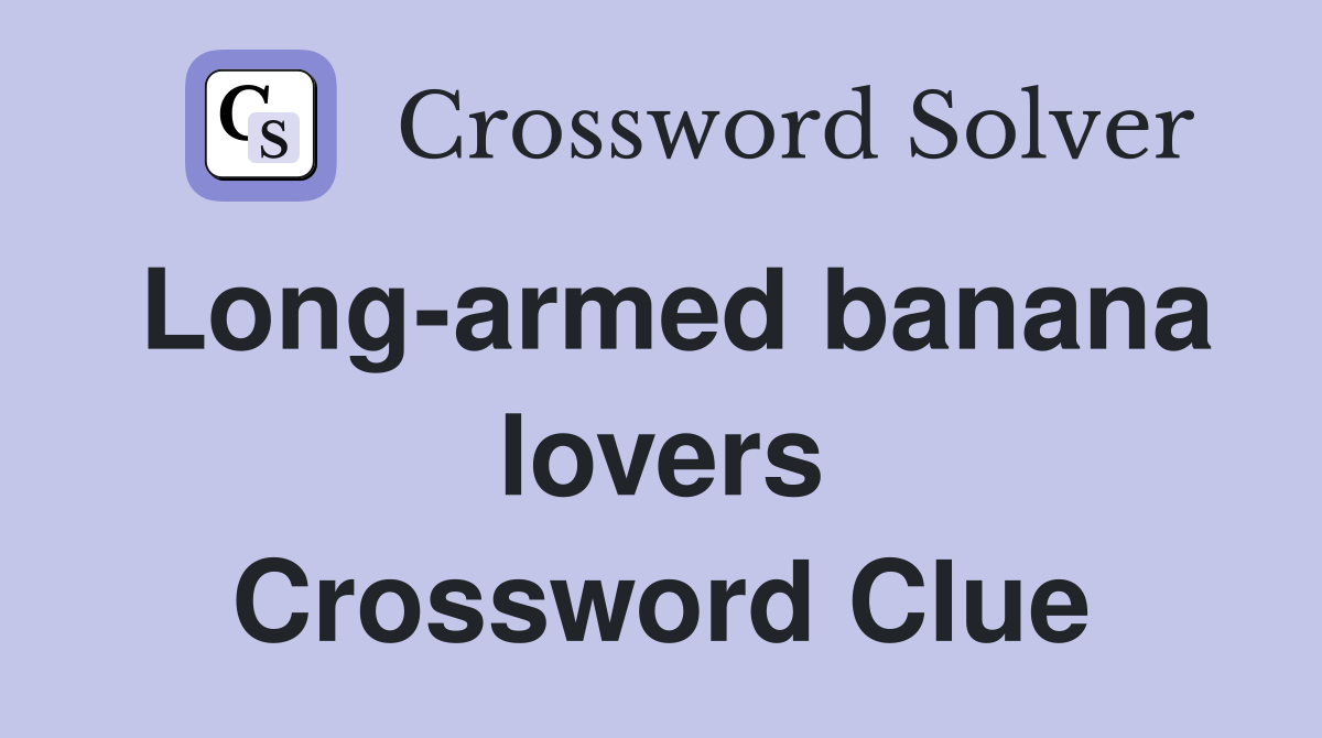 Long-armed banana lovers Crossword Clue