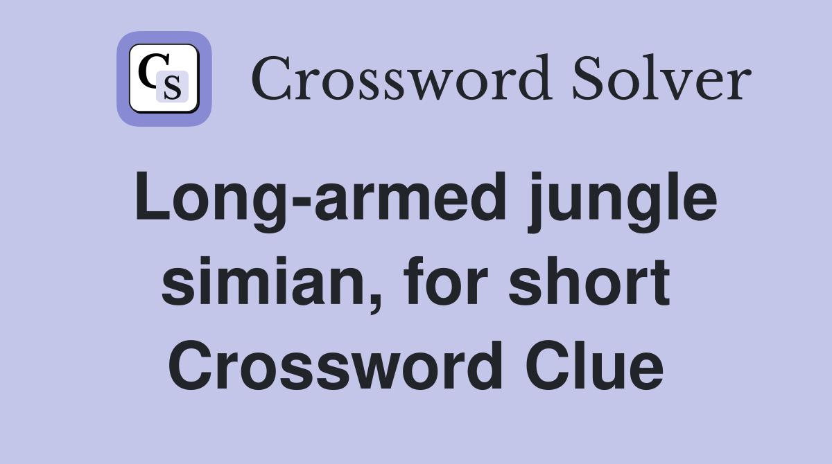 Long-armed jungle simian, for short Crossword Clue