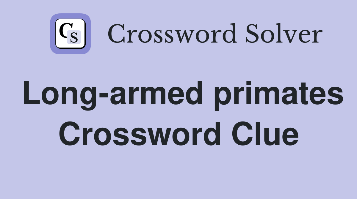 Long-armed primates Crossword Clue