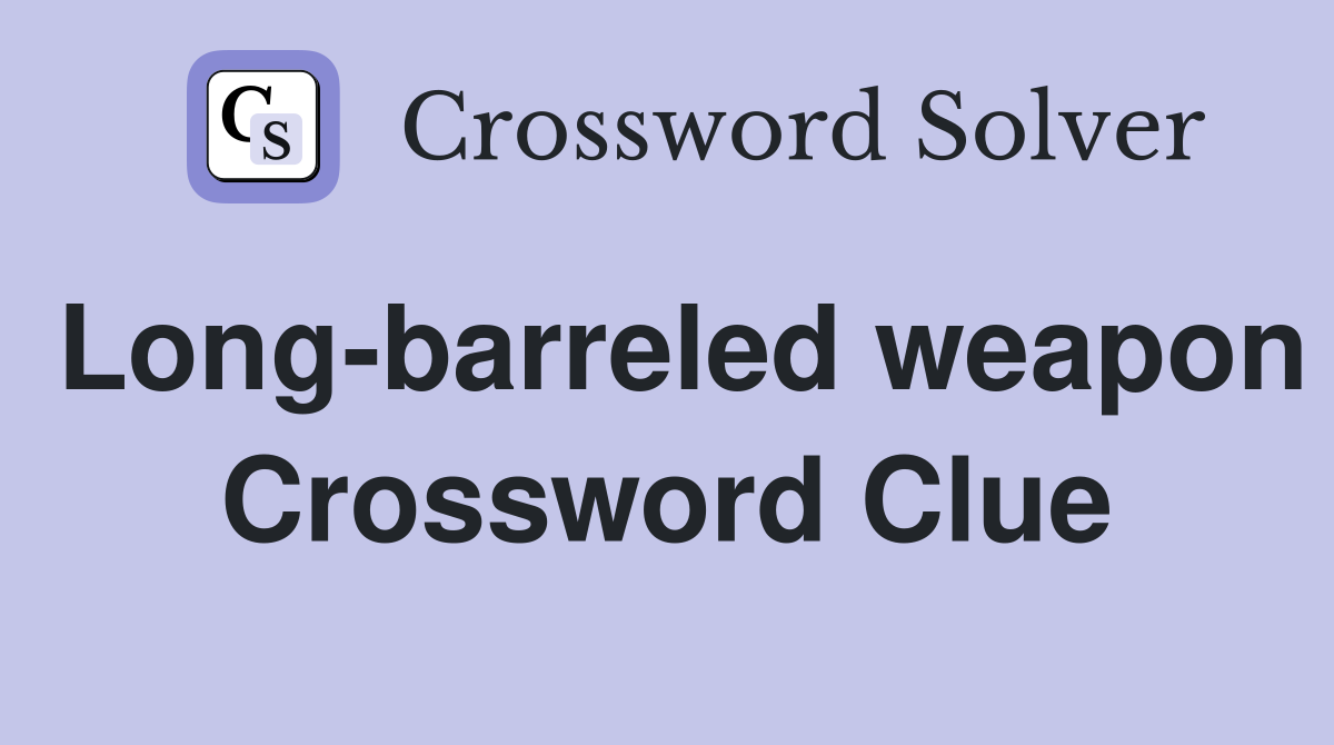 Long-barreled weapon Crossword Clue