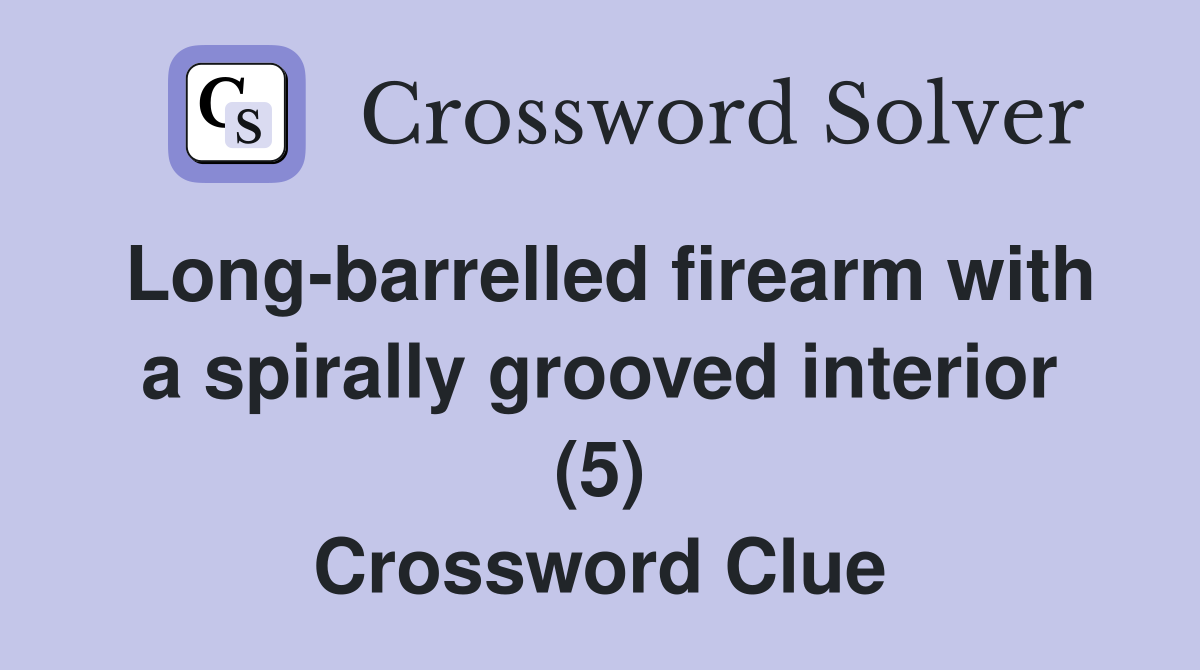 Long-barrelled firearm with a spirally grooved interior (5) Crossword Clue