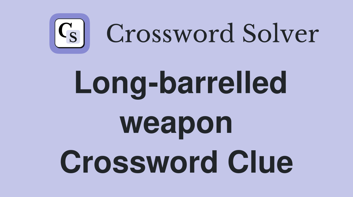 Long-barrelled weapon Crossword Clue
