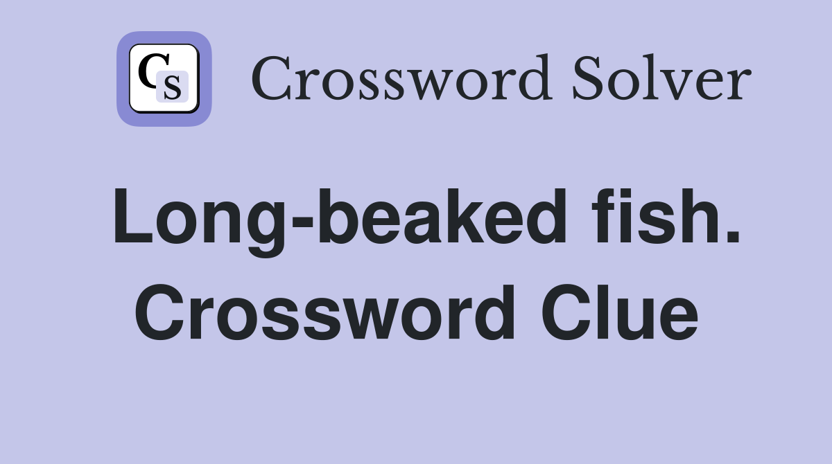 Long-beaked fish. Crossword Clue