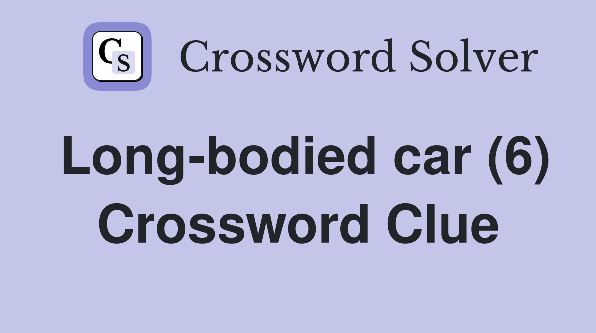 Long-bodied car (6) Crossword Clue