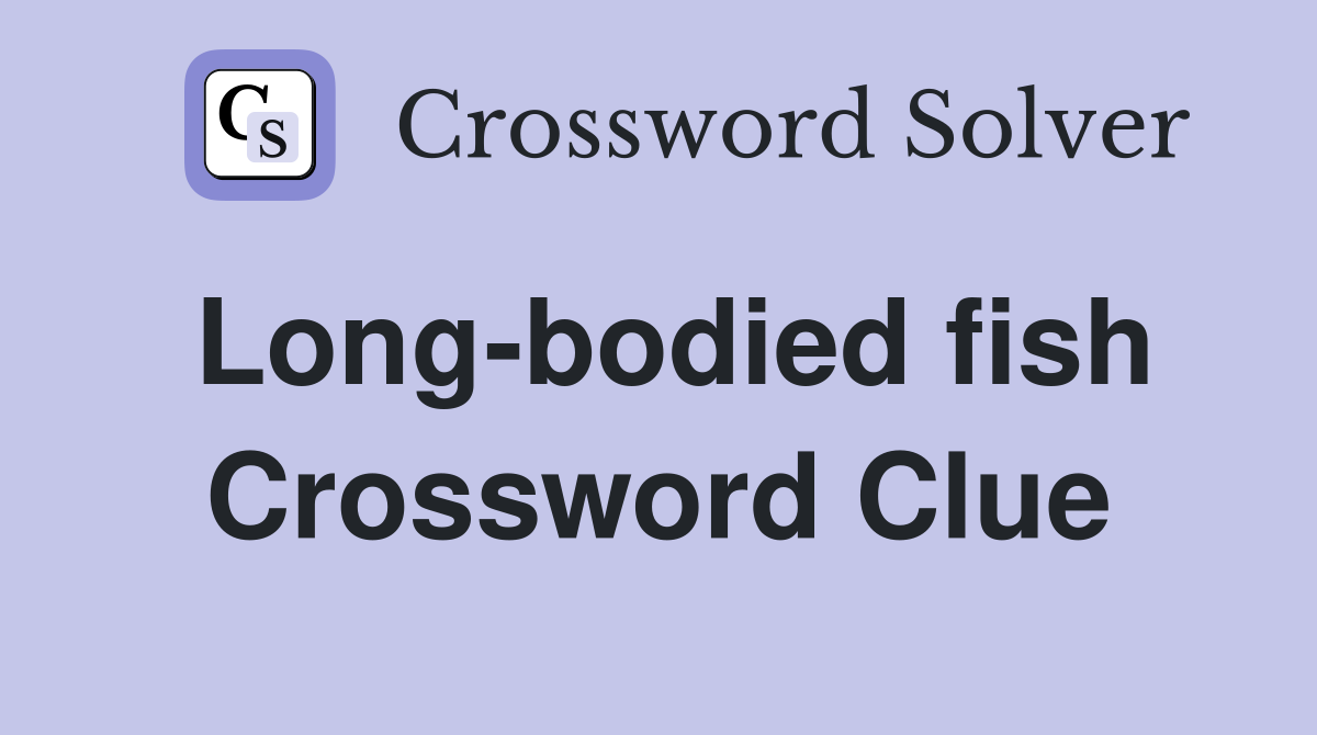 Long-bodied fish Crossword Clue