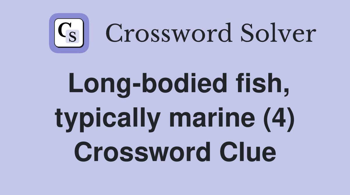 Long-bodied fish, typically marine (4) Crossword Clue