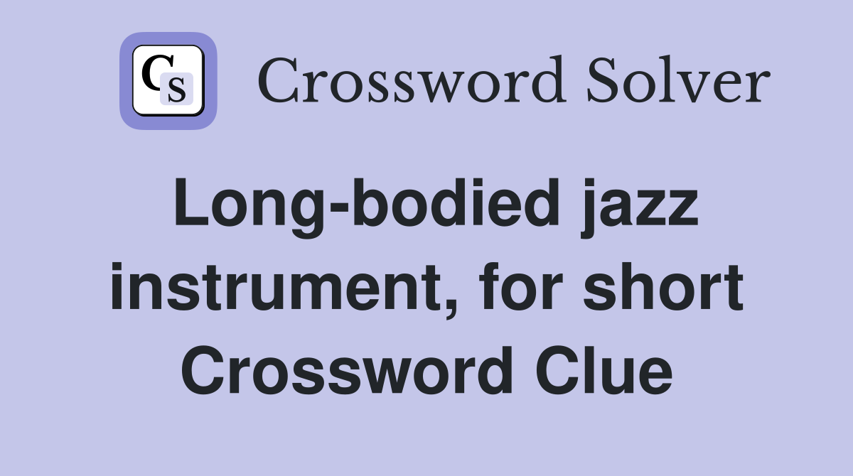 Long-bodied jazz instrument, for short Crossword Clue