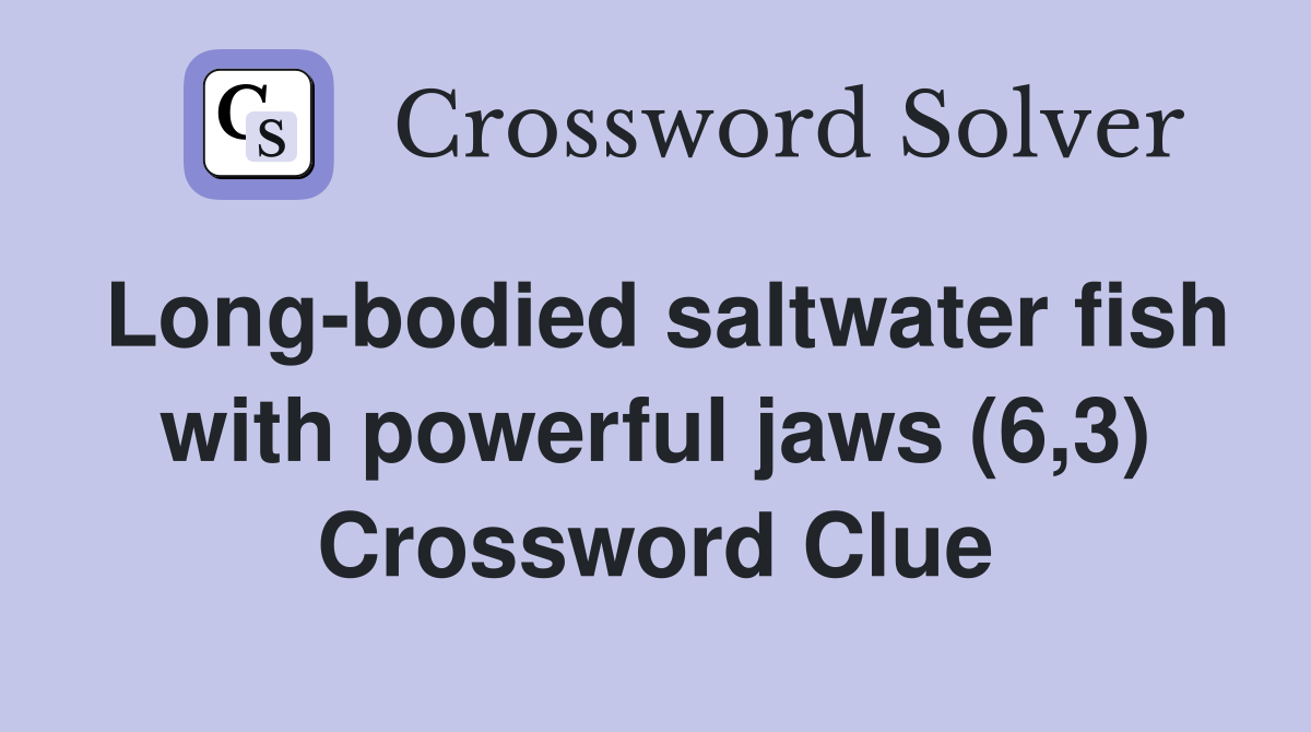 Long-bodied saltwater fish with powerful jaws (6,3) Crossword Clue