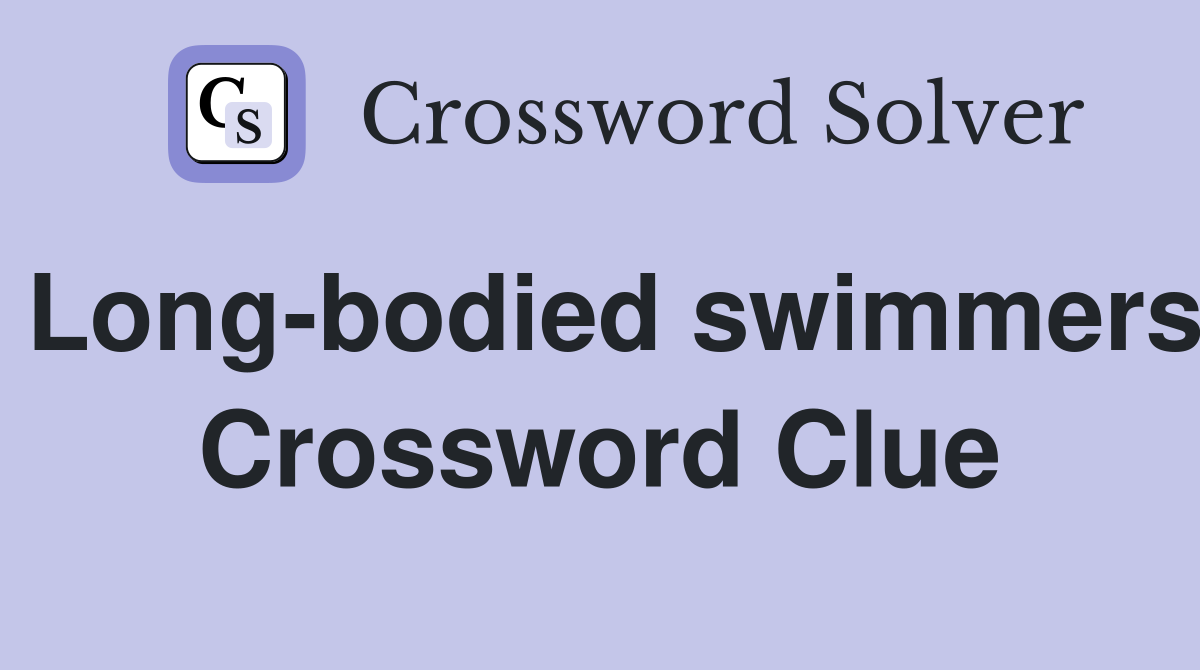 Long-bodied swimmers Crossword Clue