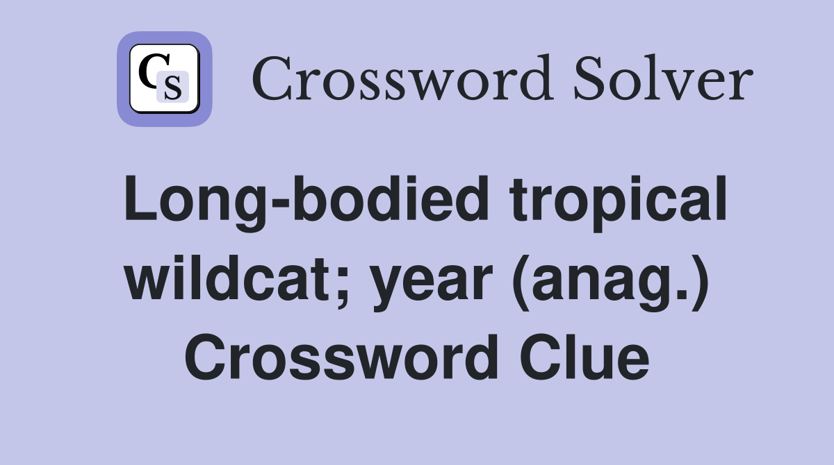 Long-bodied tropical wildcat; year (anag.) Crossword Clue
