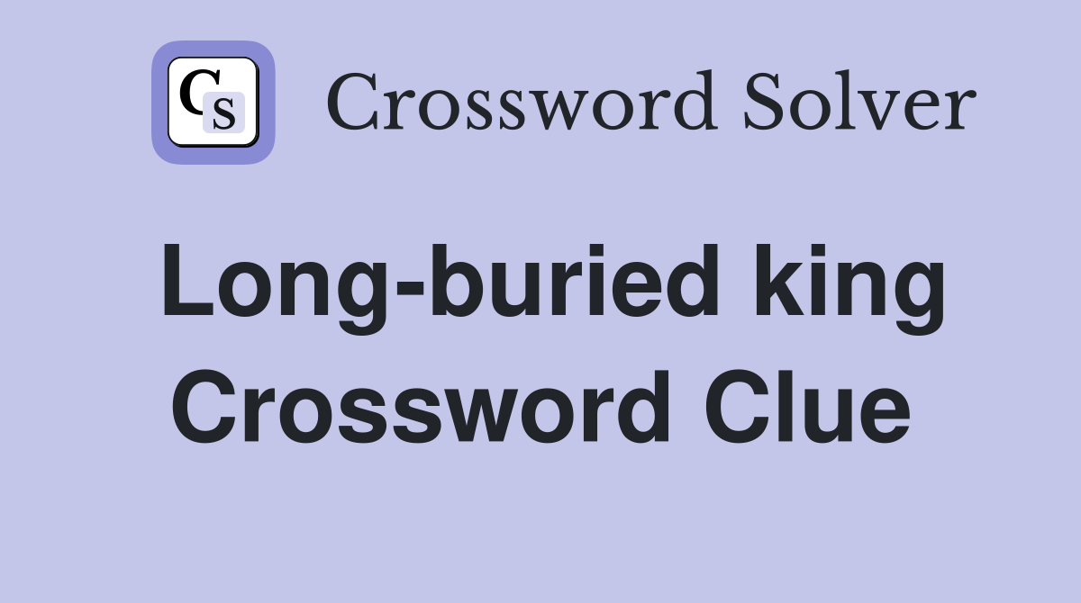 Long-buried king Crossword Clue