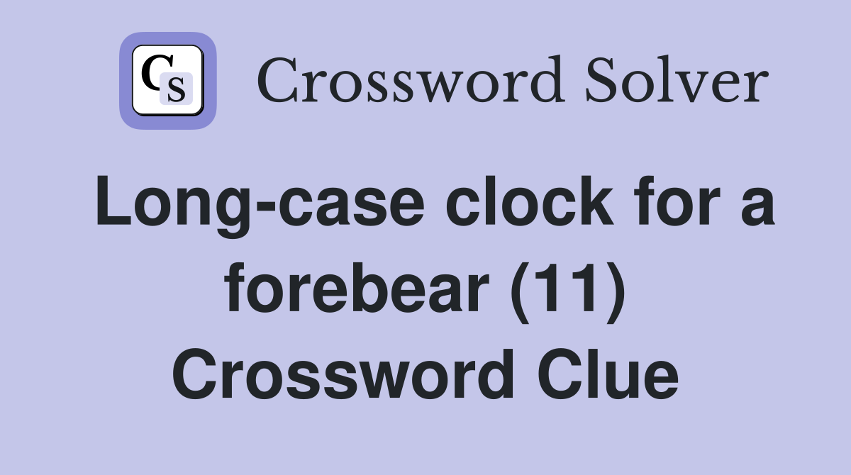 Long-case clock for a forebear (11) Crossword Clue