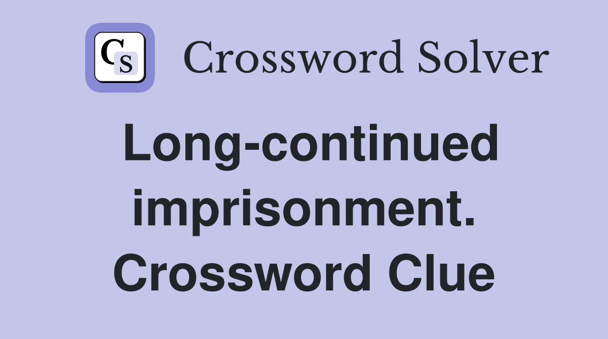 Long-continued imprisonment. Crossword Clue