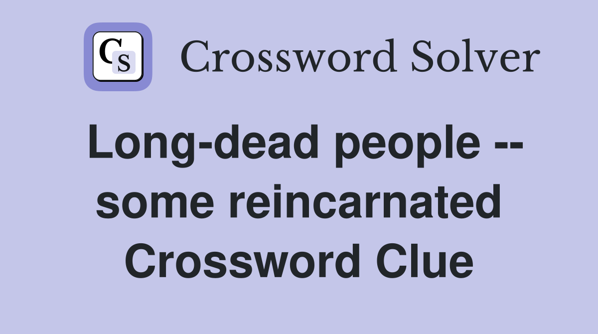 Long-dead people -- some reincarnated Crossword Clue