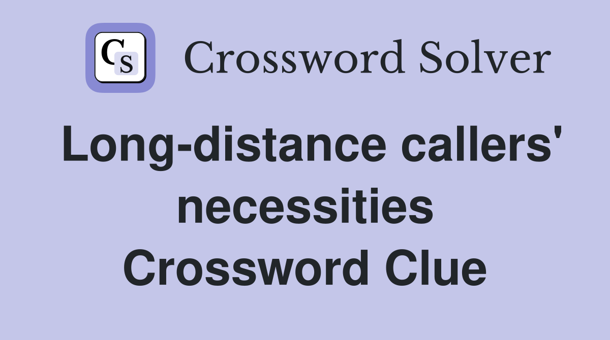 Long-distance callers' necessities Crossword Clue