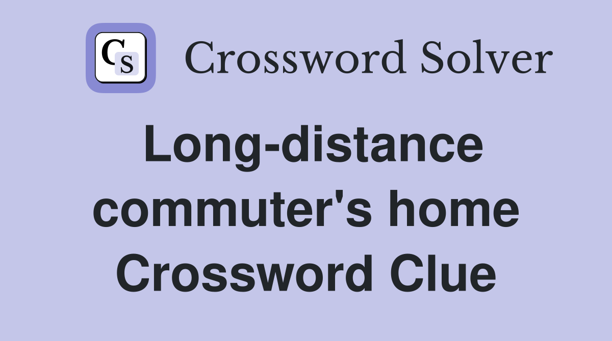 Long-distance commuter's home Crossword Clue