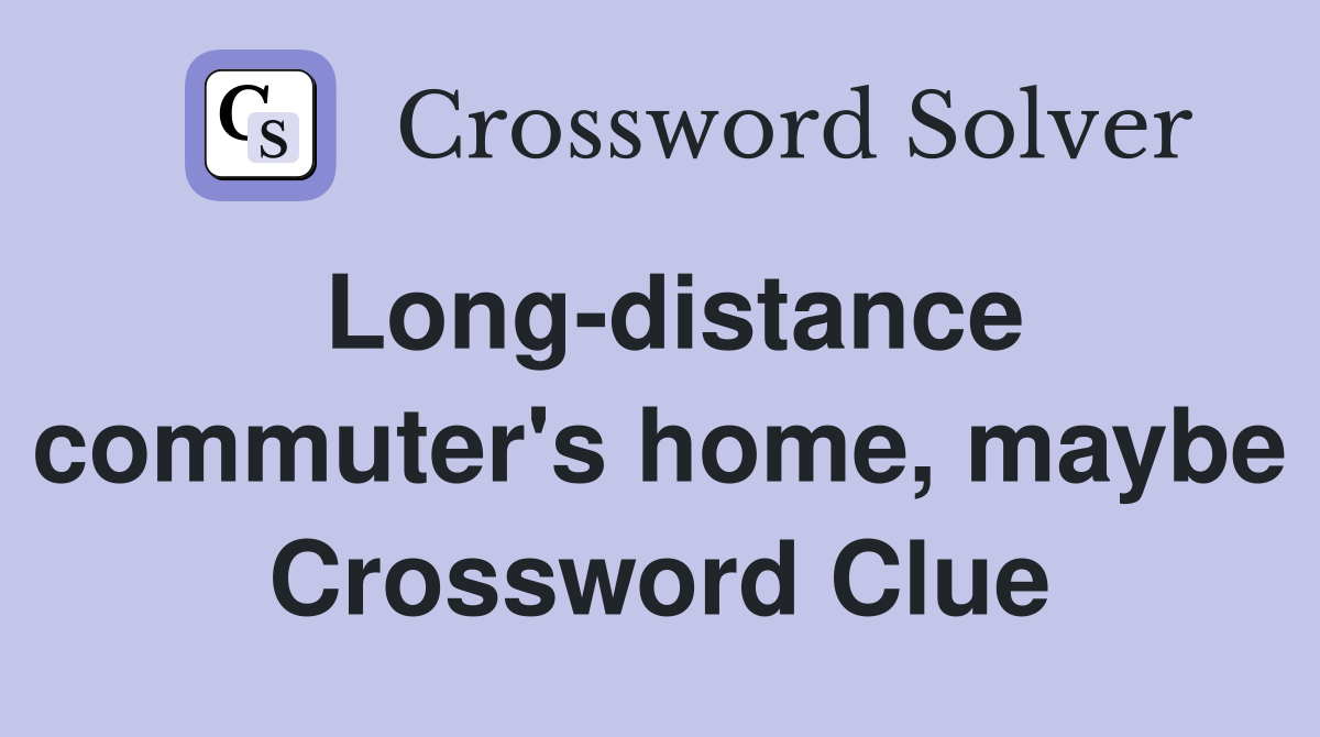 Long-distance commuter's home, maybe Crossword Clue