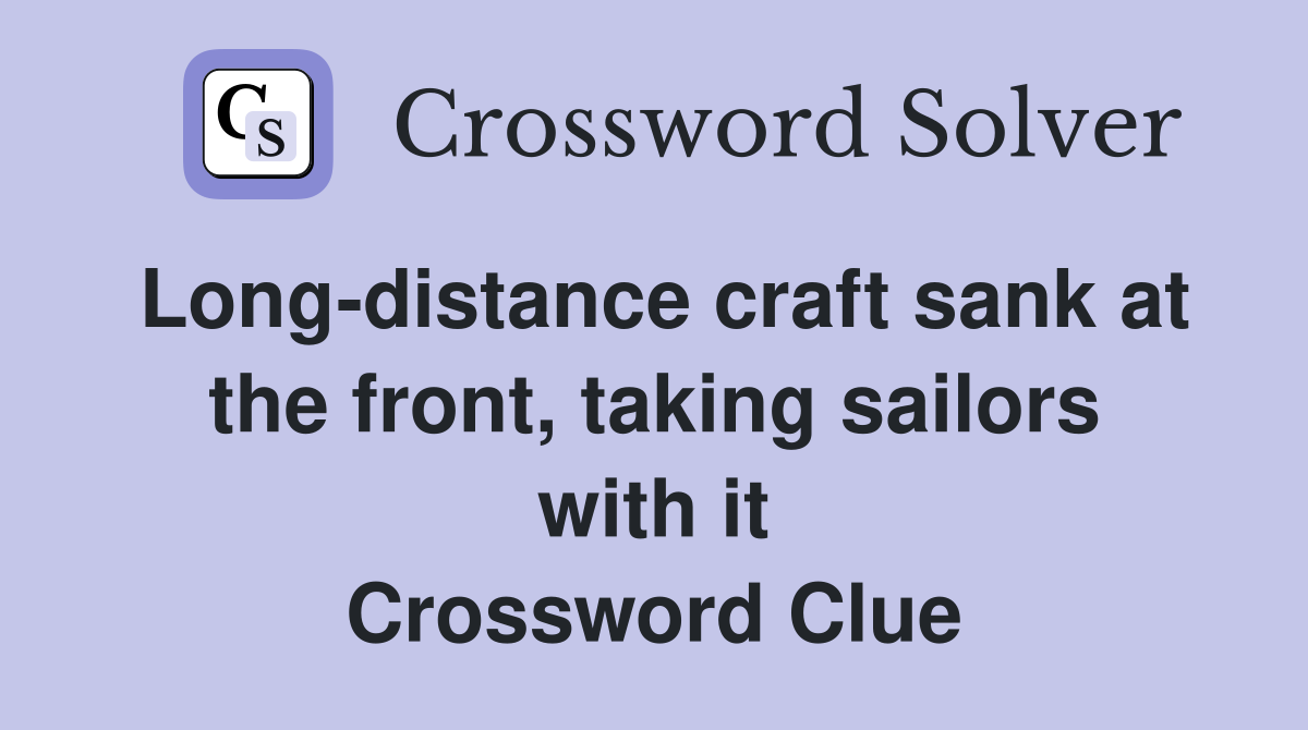 Long-distance craft sank at the front, taking sailors with it Crossword Clue