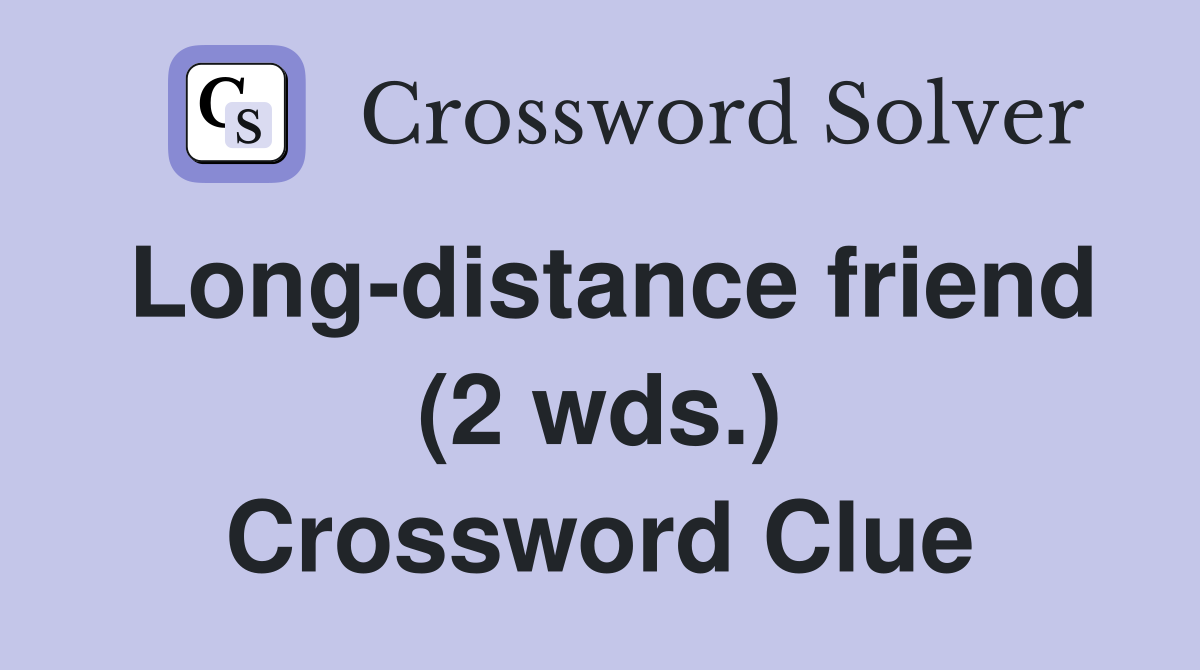 Long-distance friend (2 wds.) Crossword Clue