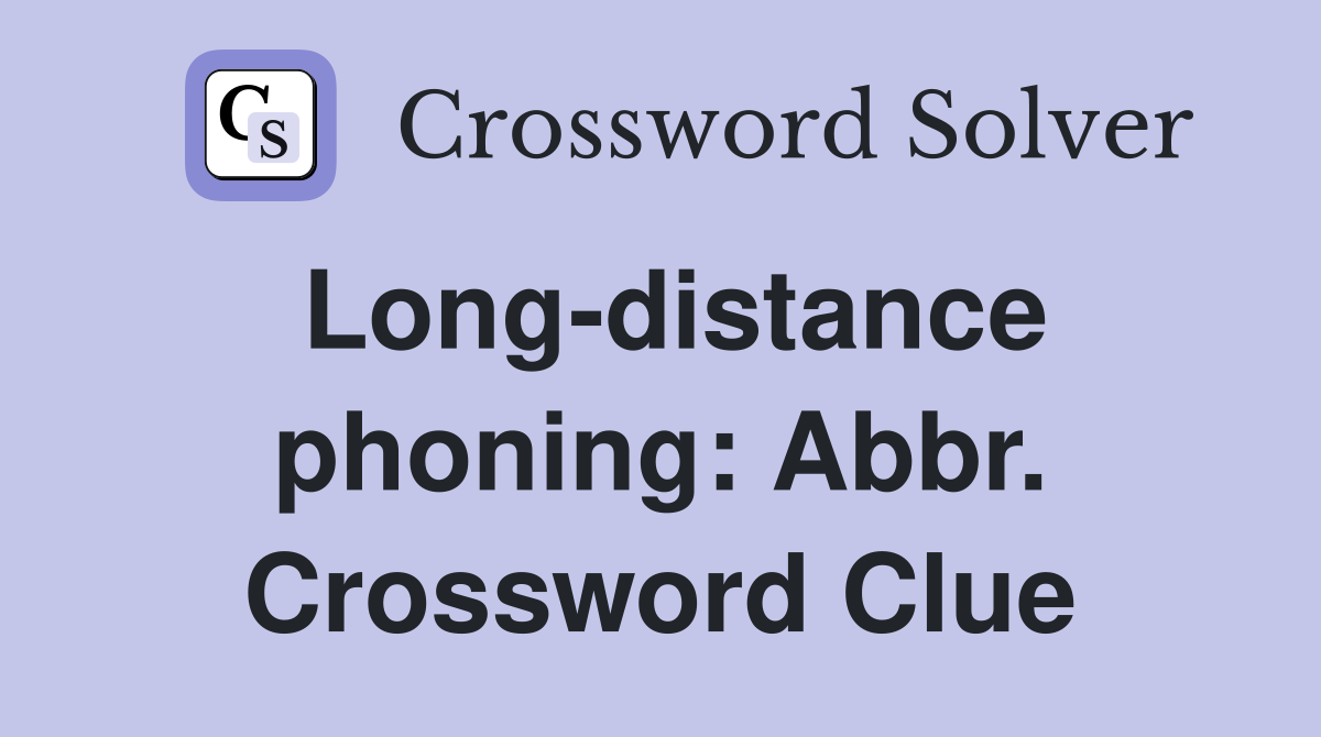 Long-distance phoning: Abbr. Crossword Clue