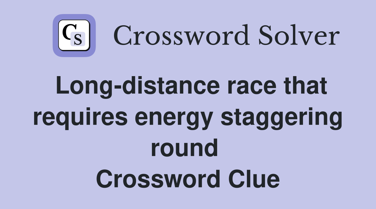 Long-distance race that requires energy staggering round  Crossword Clue