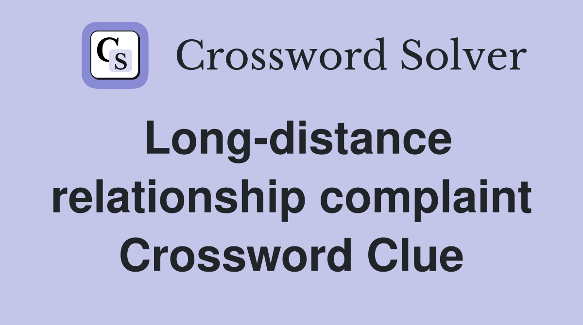 Long-distance relationship complaint Crossword Clue